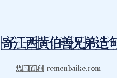 寄江西黄伯善兄弟造句是什么意思的图片